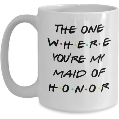 

Maid of Honor Proposal Mug for Sister or Best Friend The One Where You re My Matron of Honor Friends Tv Show Inspired Tea Cup for Her Wedding Gift fro