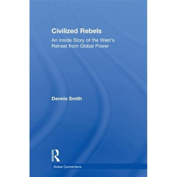 Pre-Owned Global Connections Civilized Rebels: An Inside Story of the West's Retreat from Global Power, (Hardcover)