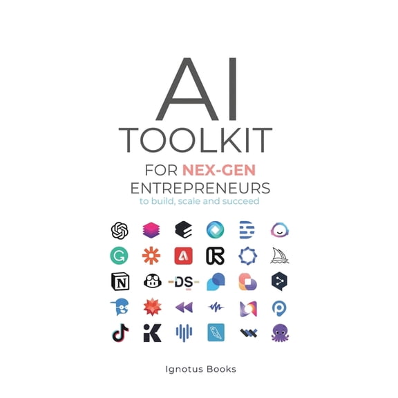 AI Toolkit for NEX-GEN Entrepreneurs: To Build, Scale, and Succeed, (Paperback)