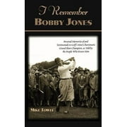 I Remember: I Remember Bobby Jones: Personal Memories of and Testimonials to Golf's Most Charismatic Grand Slam Champion as Told by the People Who Knew Him (Hardcover)