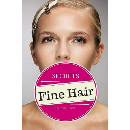 Fine Hair Secrets : The Top Tools, Best Hairstyles, and Premier Strategies for Awesome Hair (and an Even Better (Best Hairstyles For Transitioning From Relaxed Hair)