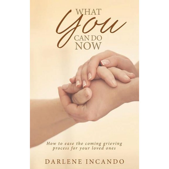 What You Can Do Now: How to Ease the Coming Grieving Process for Your Loved Ones (Paperback)