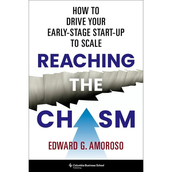 Reaching the Chasm: How to Drive Your Early-Stage Start-Up to Scale, (Hardcover)