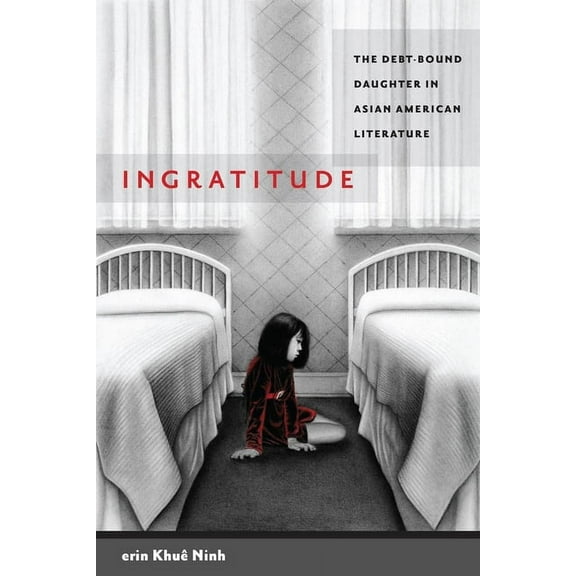 Ingratitude: The Debt-Bound Daughter in Asian American Literature, (Paperback)