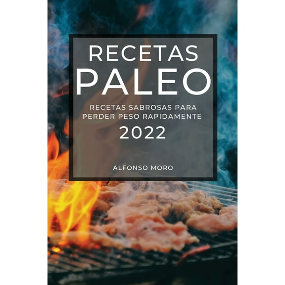 Recetas Paleo 2022: Recetas Sabrosas Para Perder Peso Rapidamente, (Paperback)