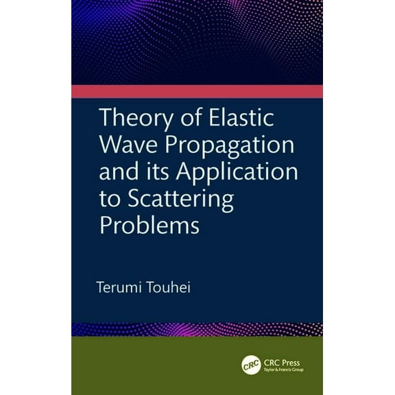 Theory of Elastic Wave Propagation and its Application to Scattering Problems, (Hardcover)