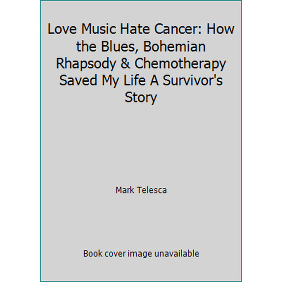 Pre-Owned Love Music Hate Cancer: How the Blues, Bohemian Rhapsody & Chemotherapy Saved My Life A Survivor's Story (Paperback) 1655695096 9781655695094
