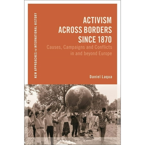 New Approaches to International History: Activism Across Borders Since 1870: Causes, Campaigns and Conflicts in and Beyond Europe (Paperback)