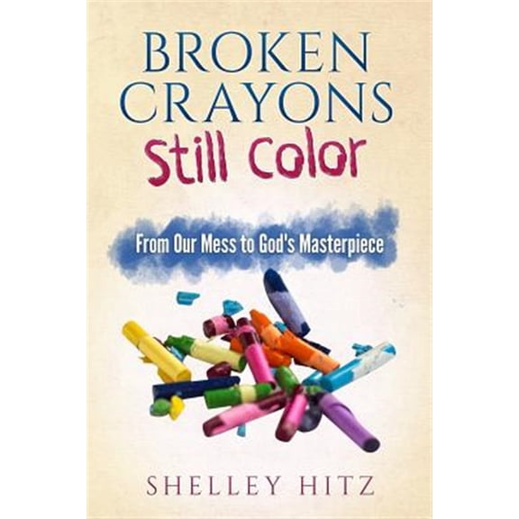 Pre-Owned Broken Crayons Still Color: From Our Mess to God's Masterpiece (Paperback) 194611801X 9781946118011