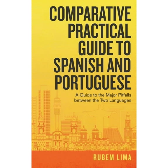 Comparative Practical Guide to Spanish and Portuguese : A Guide to the Major Pitfalls Between the Two Languages