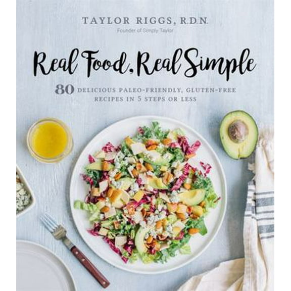 Pre-Owned Real Food, Real Simple: 80 Delicious Paleo-Friendly, Gluten-Free Recipes in 5 Steps or Less (Paperback) 1624143377 9781624143373