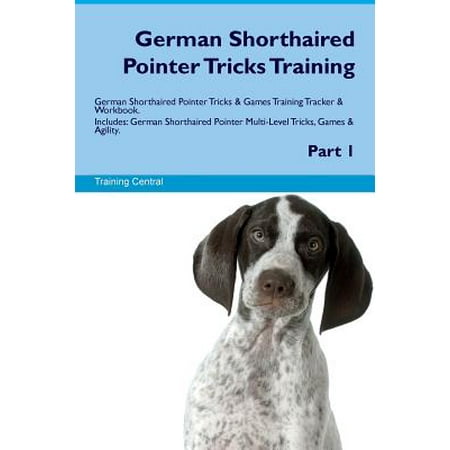 German Shorthaired Pointer Tricks Training German Shorthaired Pointer Tricks & Games Training Tracker & Workbook. Includes : German Shorthaired Pointer Multi-Level Tricks, Games & Agility. Part