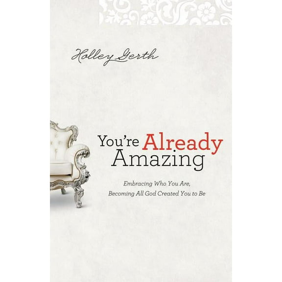 You're Already Amazing: Embracing Who You Are, Becoming All God Created You to Be, (Paperback)