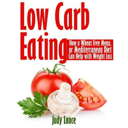 Low Carb Eating:: How a Wheat Free Menu, or Mediterranean Diet Can Help with Weight Loss -