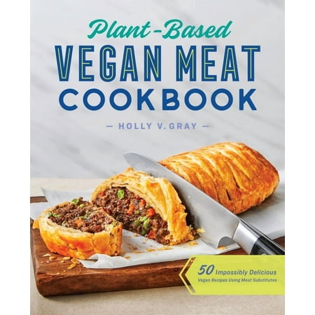 Plant-Based Vegan Meat Cookbook: 50 Impossibly Delicious Vegan Recipes Using Meat Substitutes, (Paperback)