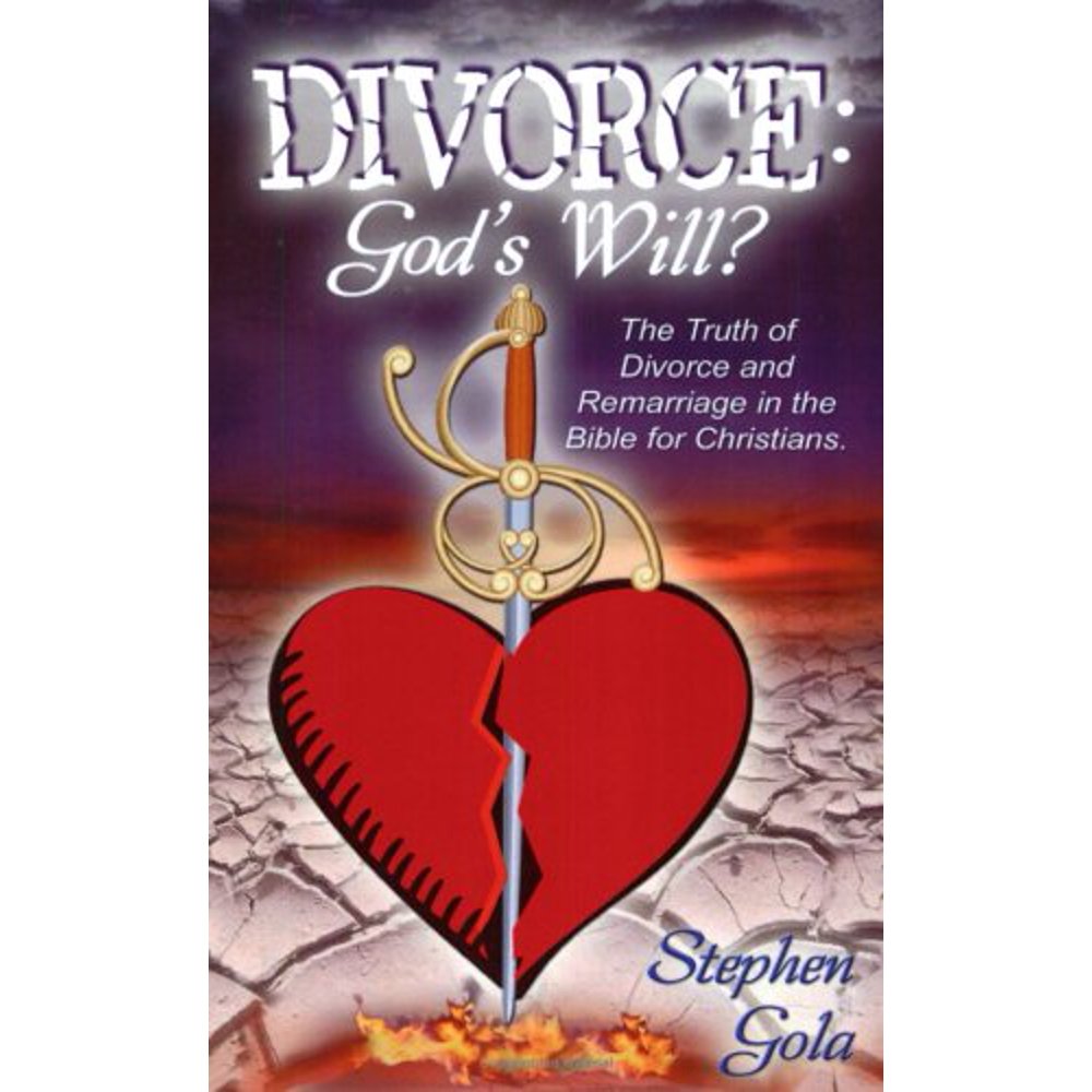 Divorce God's Will.? The Truth Of Divorce and Remarriage In The Bible