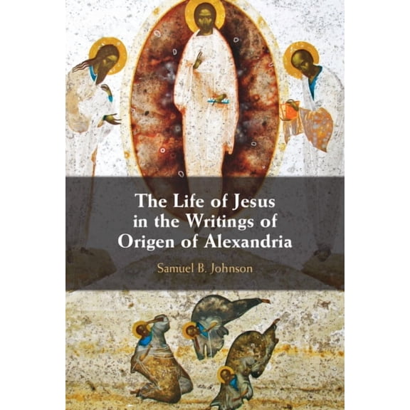 The Life of Jesus in the Writings of Origen of Alexandria, (Hardcover)