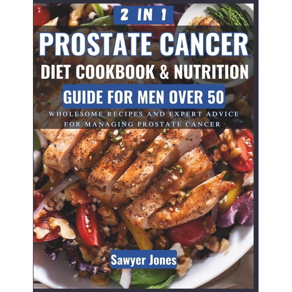 Prostate Cancer Diet Cookbook The Prostate Cancer Diet Cookbook and Nutrition Guide for Men Over 50: Wholesome Recipes and Expert Advice for Managing , (Paperback)