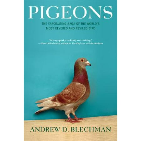 Pigeons : The Fascinating Saga of the World's Most Revered and Reviled (Best Racing Pigeon Breeder In The World)