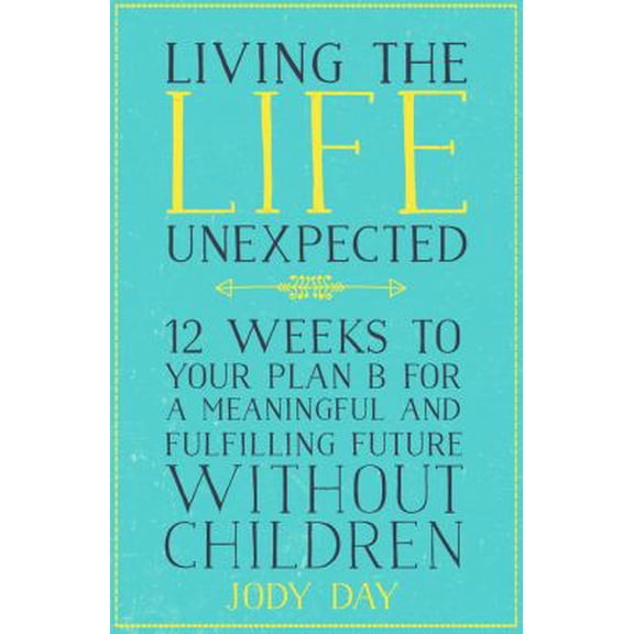Pre-Owned Living the Life Unexpected: 12 Weeks to Your Plan B for a Meaningful and Fulfilling Future Without Children (Paperback) 1509809031 9781509809035