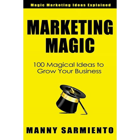 Marketing Magic : 100 Magical Ideas to Grow Your Business (Paperback)