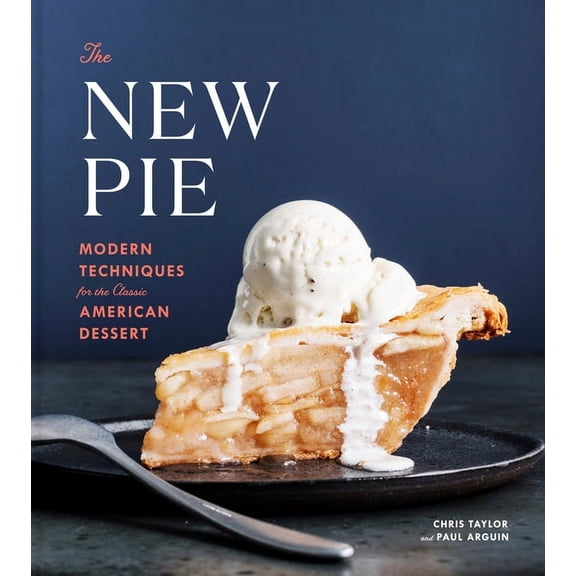 The New Pie: Modern Techniques for the Classic American Dessert: A Baking Book, (Hardcover)
