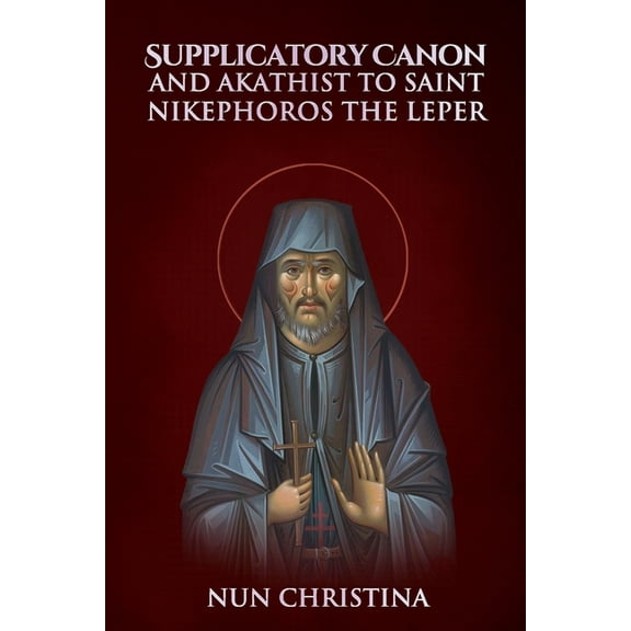 Supplicatory Canon and Akathist to St Nikephoros the Leper, (Paperback)