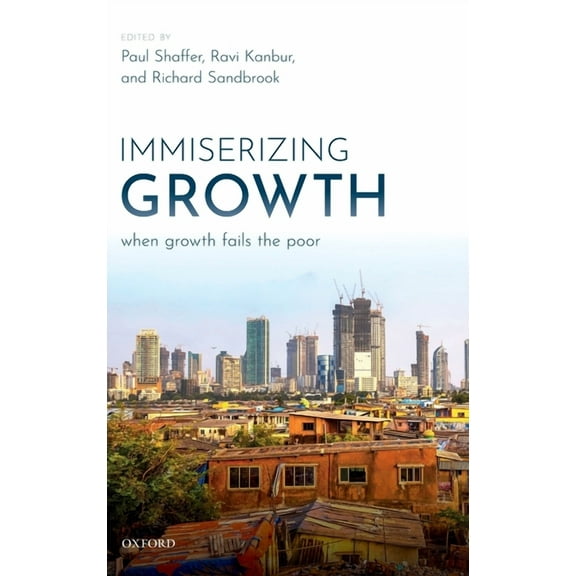 Immiserizing Growth: When Growth Fails the Poor, (Hardcover)