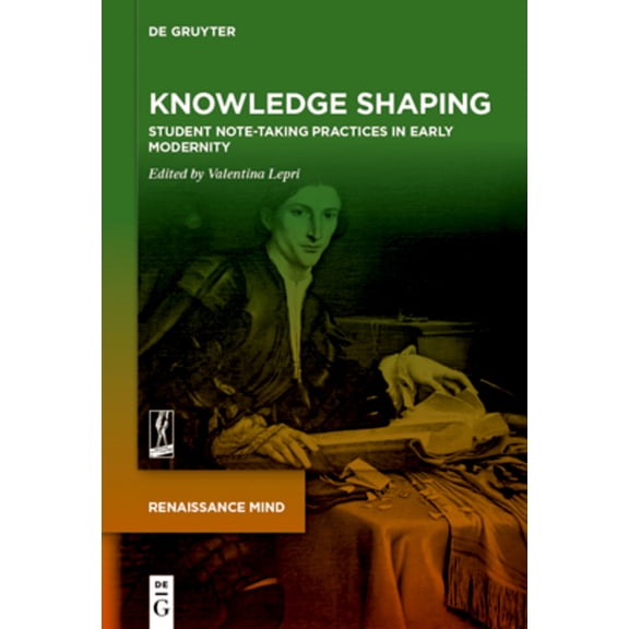 Renaissance Mind Knowledge Shaping: Student Note-Taking Practices in Early Modernity, Book 1, (Paperback)