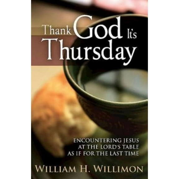 Thank God Its Thursday: Encountering Jesus at the Lord's Table as If for the Last Time, (Paperback)