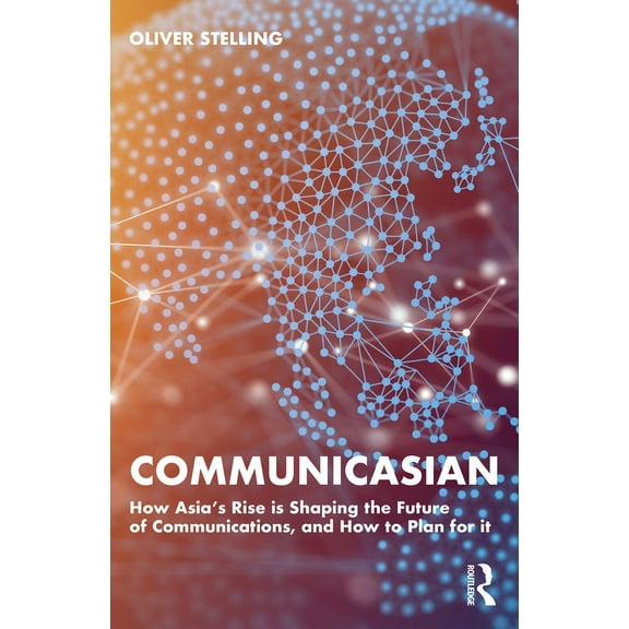 CommunicAsian: How Asia's Rise Is Shaping the Future of Communications, and How to Plan for It, (Paperback)