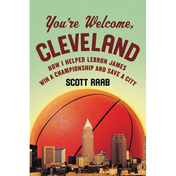 Pre-Owned You're Welcome, Cleveland: How I Helped Lebron James Win a Championship and Save a City (Hardcover) 0062396862 9780062396860