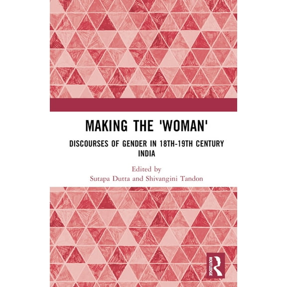 Making the 'Woman': Discourses of Gender in 18th-19th century India, (Hardcover)