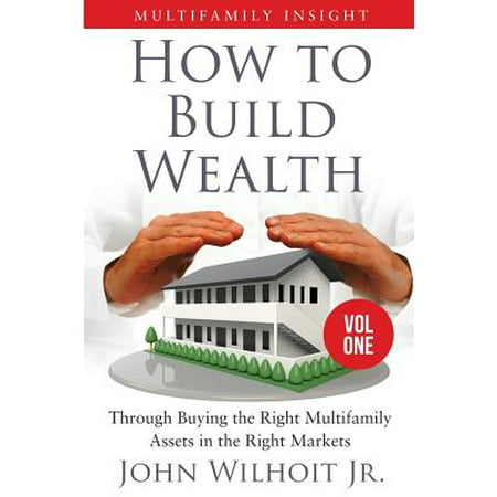 Multifamily Insight Vol 1 : How to Build Wealth Through Buying the Right Multifamily Assets in the Right