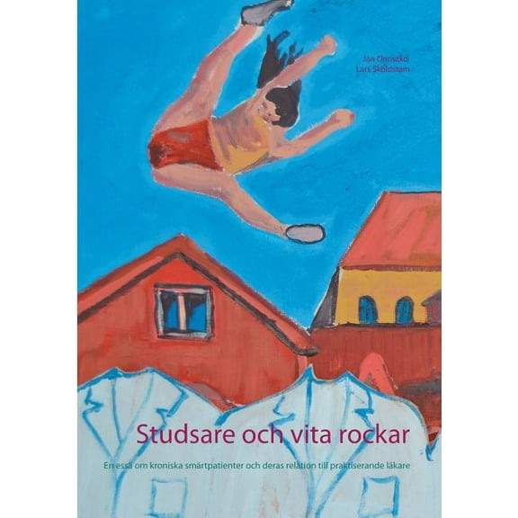 Studsare och vita rockar: En essä om kroniska smärtpatienter och deras relation till praktiserande läkare, (Paperback)