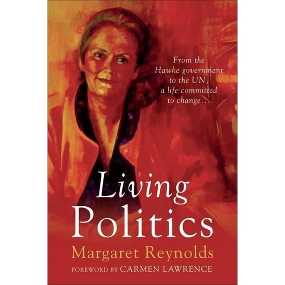 Living Politics : From the Hawke Government to the UN, a Life Committed to Change (Paperback)