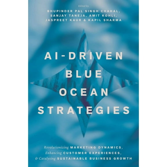 Ai-Driven Blue Ocean Strategies: Revolutionizing Marketing Dynamics, Enhancing Customer Experiences, and Catalysing Sust, (Hardcover)