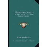 I Guarded Kings: The Memoirs of a Political Police Officer Paperback 1162764708 9781162764702 Harold Brust