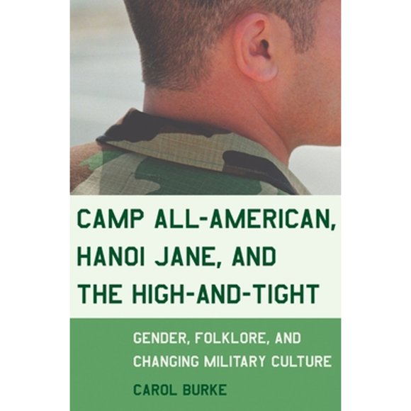 Pre-Owned Camp All-American, Hanoi Jane, and the High-and-Tight: Gender, Folklore, and Changing (Paperback 9780807046593) by Carol Burke