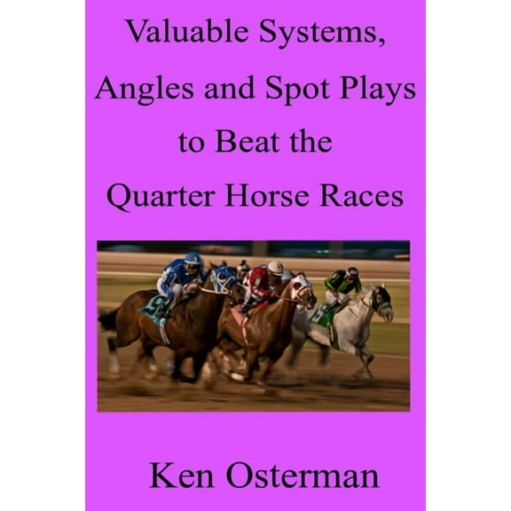Valuable Systems, Angles and Spot Plays to Beat the Quarter Horse Races (Paperback)