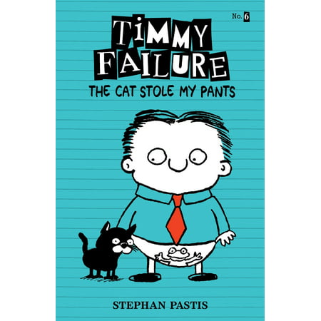 Timmy Failure: The Cat Stole My Pants (My Best Friend Stole My Boyfriend)