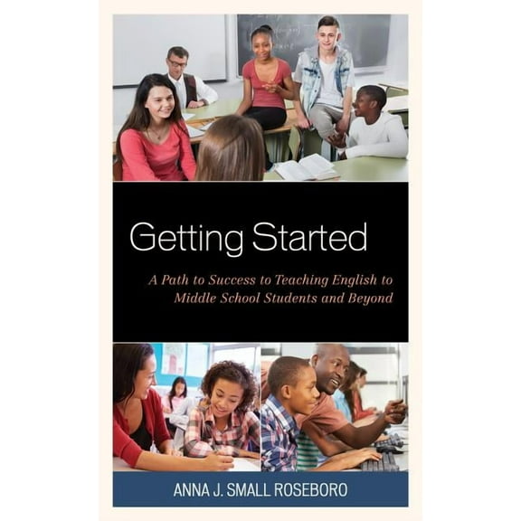 Getting Started: A Path to Success to Teaching English to Middle School Students and Beyond, (Paperback)