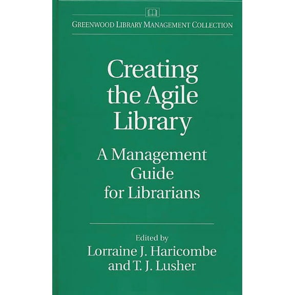 Libraries Unlimited Library Management C Creating the Agile Library: A Management Guide for Librarians, (Hardcover)