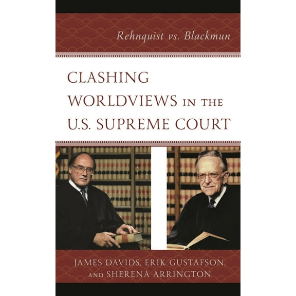 Clashing Worldviews in the U.S. Supreme Court: Rehnquist vs. Blackmun, (Hardcover)