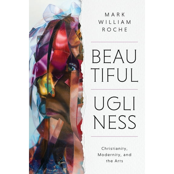 Beautiful Ugliness: Christianity, Modernity, and the Arts, (Hardcover)