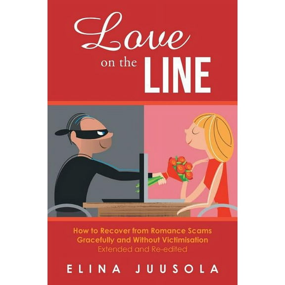 Love on the Line: How to Recover from Romance Scams Gracefully and Without Victimisation Extended and Re-edited, (Paperback)