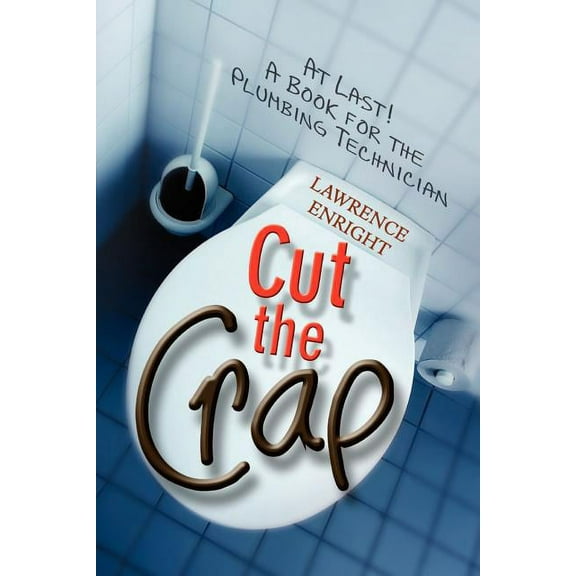Cut the Crap : At Last! a Book for the Plumbing Technician