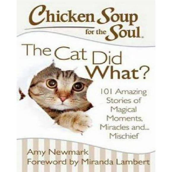 Soupe au Poulet pour l'Me : le Chat A Fait Quoi?: 101 Histoires Incroyables de Moments Magiques, Miracles et... Malice