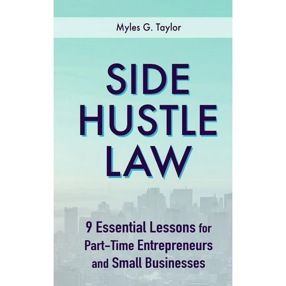 Side Hustle Law: 9 Essential Lessons for Part-Time Entrepreneurs and Small Businesses (Paperback)