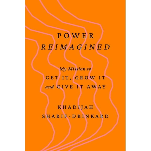 Power Reimagined: My Mission to Get It, Grow It, and Give It Away, (Hardcover)